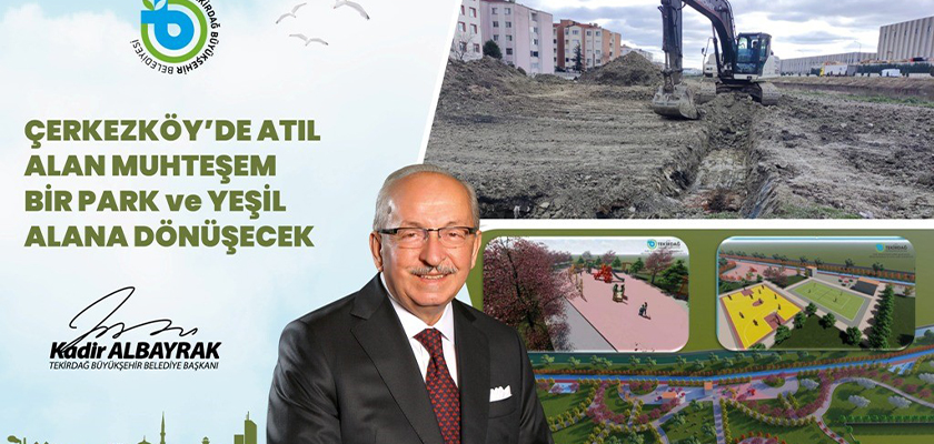 ÇERKEZKÖY’DE ATIL ALAN MUHTEŞEM BİR PARK VE YEŞİL ALANA DÖNÜŞECEK